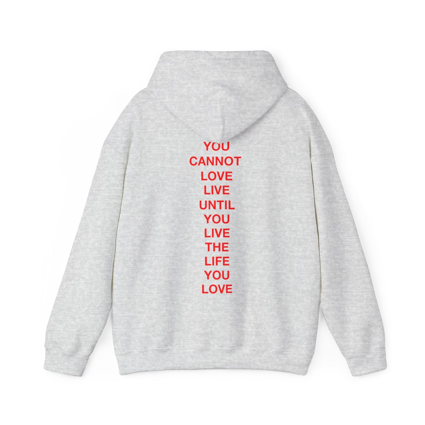 YOU CANNOT LOVE LIFE UNTIL YOU LIVE THE LIFE YOU LOVE