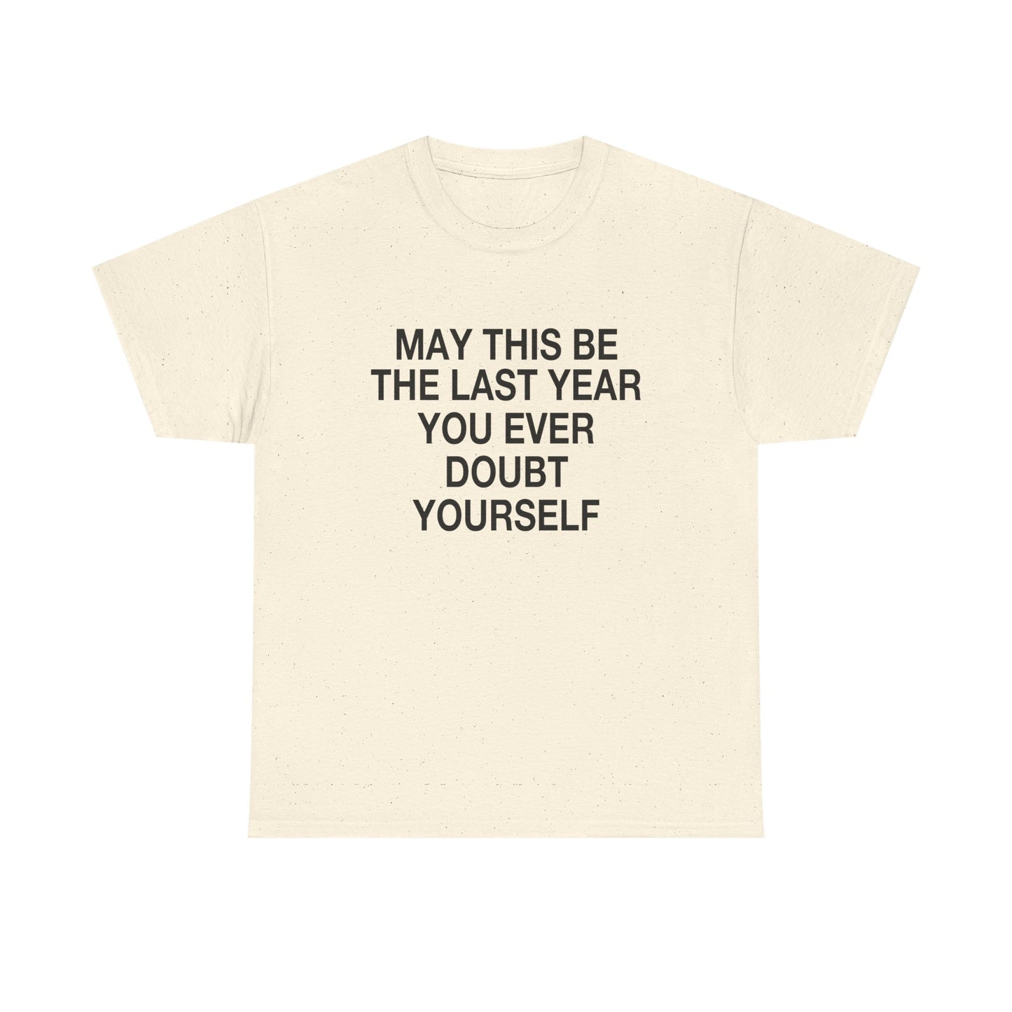 MAY THIS BE THE LAST YEAR YOU EVERY DOUBT YOURSELF