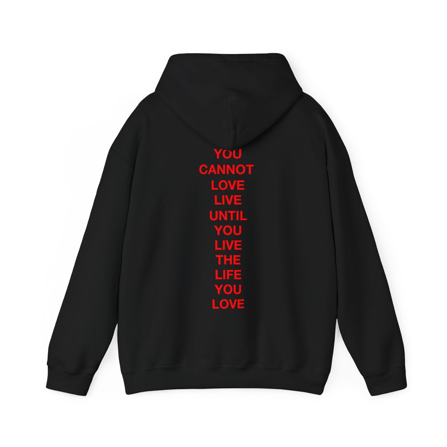 YOU CANNOT LOVE LIFE UNTIL YOU LIVE THE LIFE YOU LOVE