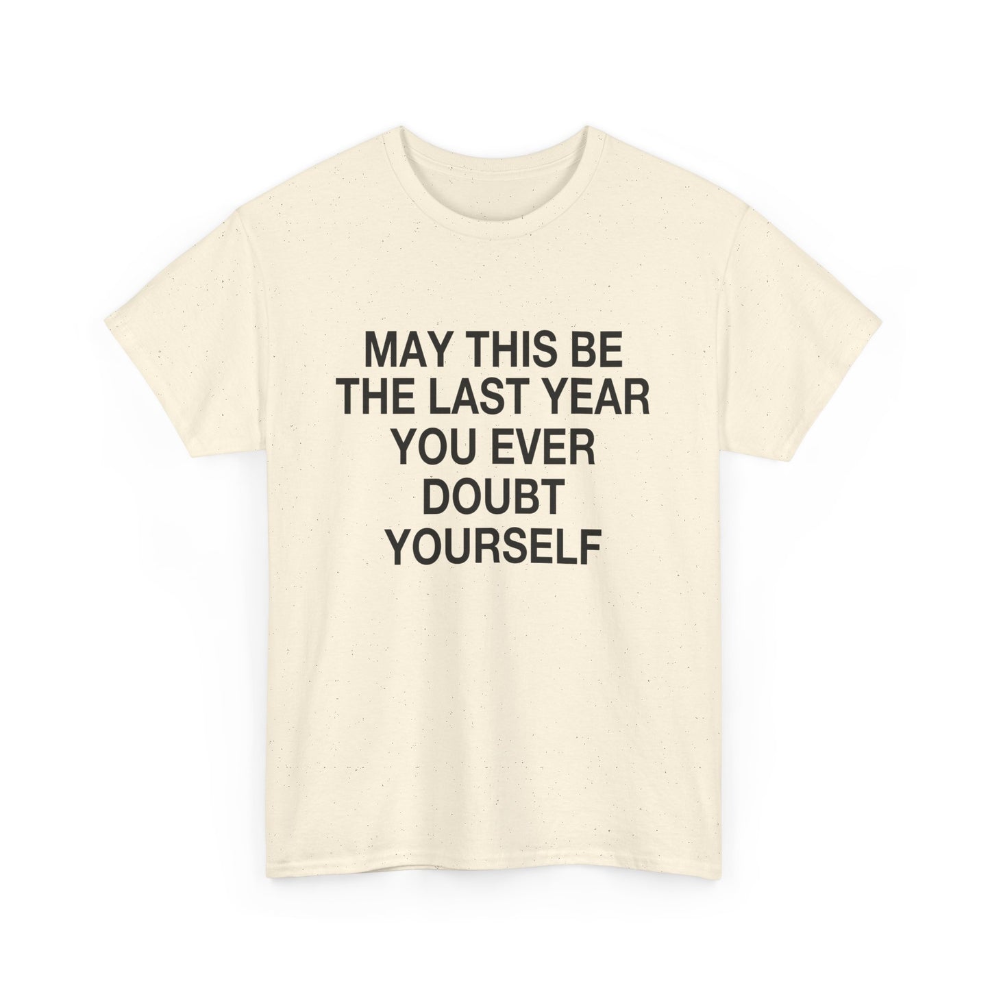 MAY THIS BE THE LAST YEAR YOU EVERY DOUBT YOURSELF