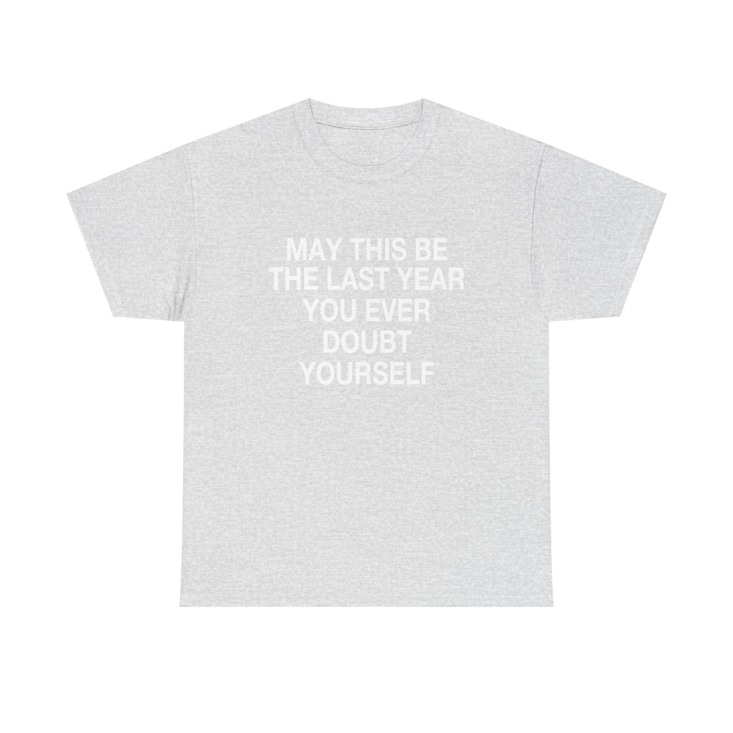 MAY THIS BE THE LAST YEAR YOU EVERY DOUBT YOURSELF
