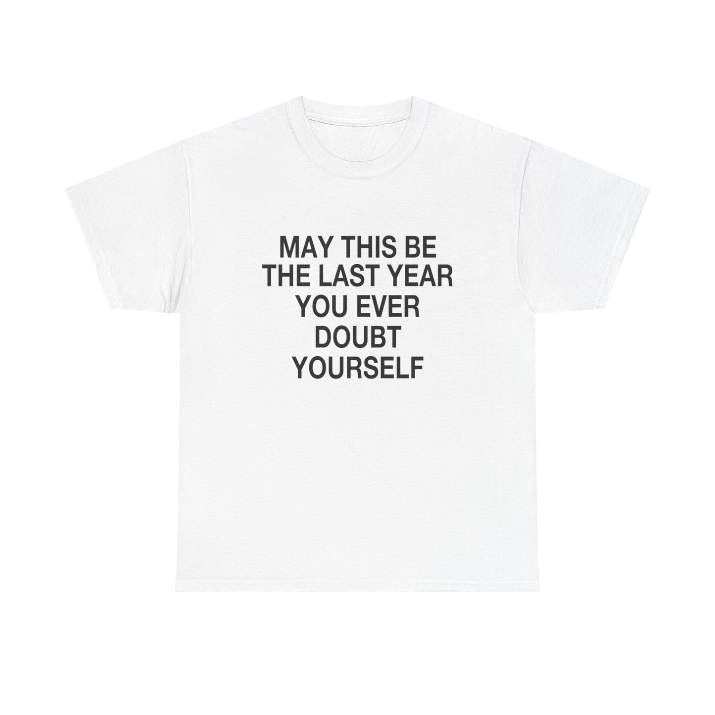 MAY THIS BE THE LAST YEAR YOU EVERY DOUBT YOURSELF