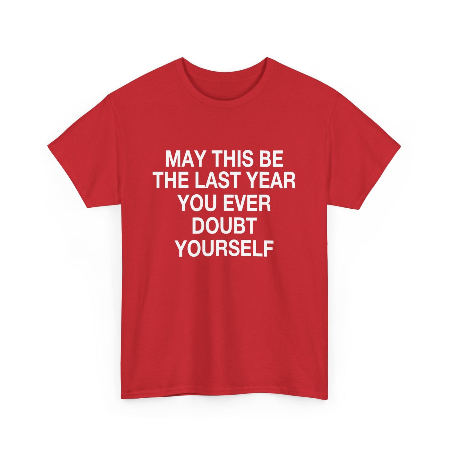 MAY THIS BE THE LAST YEAR YOU EVERY DOUBT YOURSELF