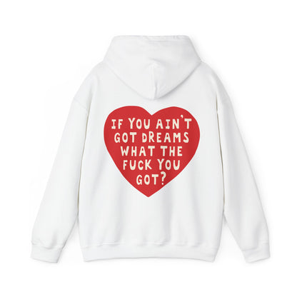 IF YOU AIN'T GOT DREAMS WHAT THE FUCK YOU GOT