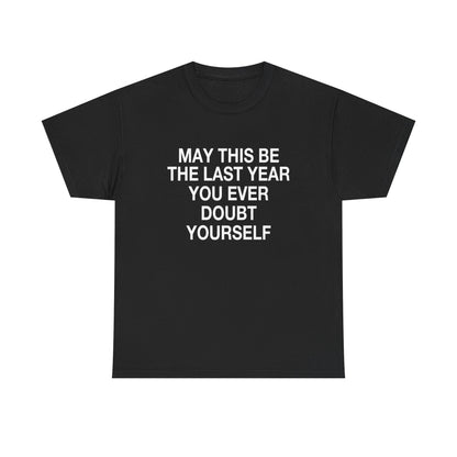 MAY THIS BE THE LAST YEAR YOU EVERY DOUBT YOURSELF
