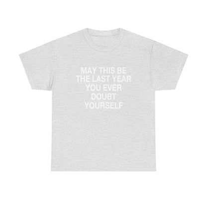 MAY THIS BE THE LAST YEAR YOU EVERY DOUBT YOURSELF