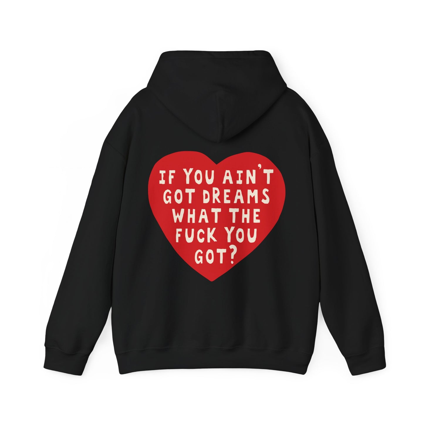 IF YOU AIN'T GOT DREAMS WHAT THE FUCK YOU GOT