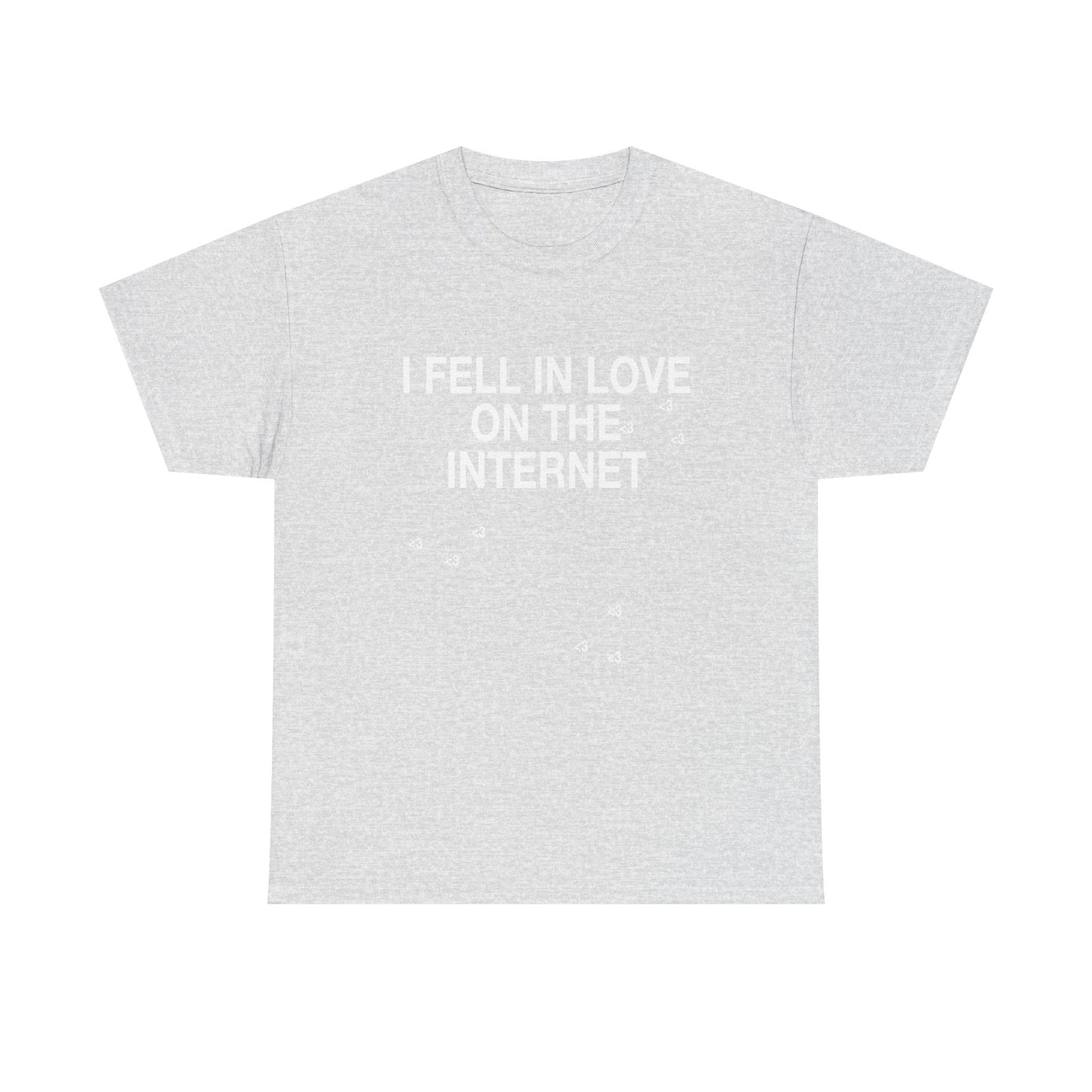 I FELL IN LOVE ON THE INTERNET <3