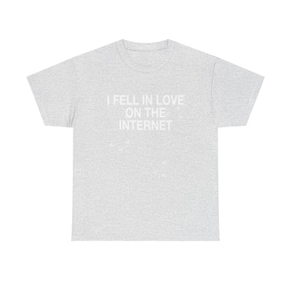 I FELL IN LOVE ON THE INTERNET <3